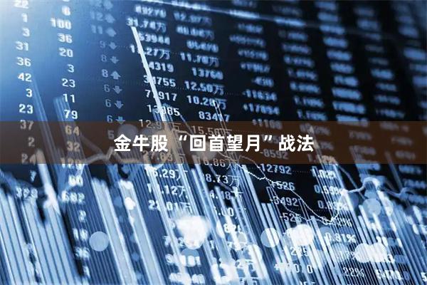 金牛股 “回首望月”战法