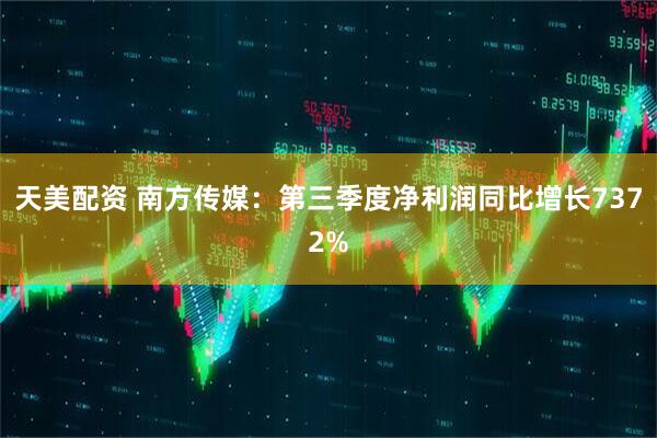 天美配资 南方传媒：第三季度净利润同比增长7372%